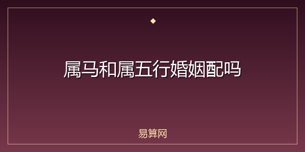 属马和属五行婚姻配吗