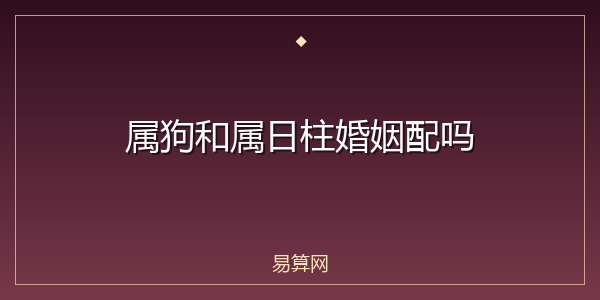 属狗和属日柱婚姻配吗