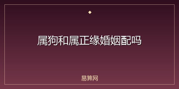 属狗和属正缘婚姻配吗