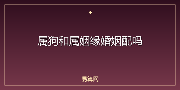 属狗和属姻缘婚姻配吗