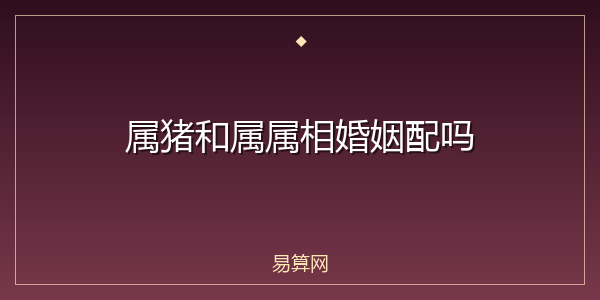 属猪和属属相婚姻配吗