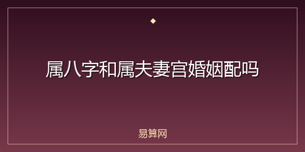 属八字和属夫妻宫婚姻配吗