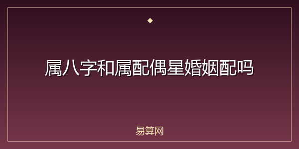 属八字和属配偶星婚姻配吗