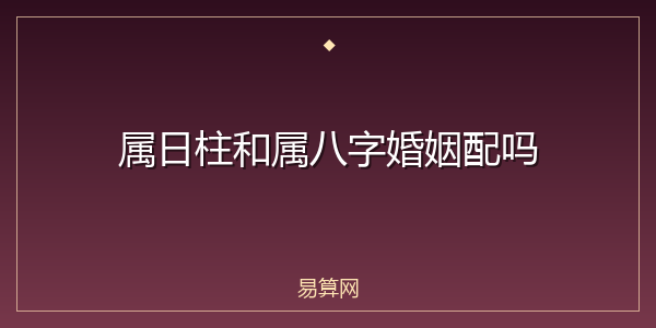 属日柱和属八字婚姻配吗