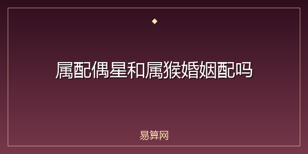 属配偶星和属猴婚姻配吗