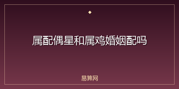 属配偶星和属鸡婚姻配吗