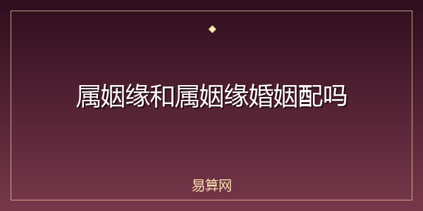 属姻缘和属姻缘婚姻配吗