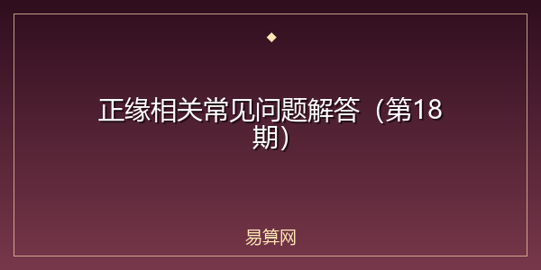 正缘相关常见问题解答(第18期)