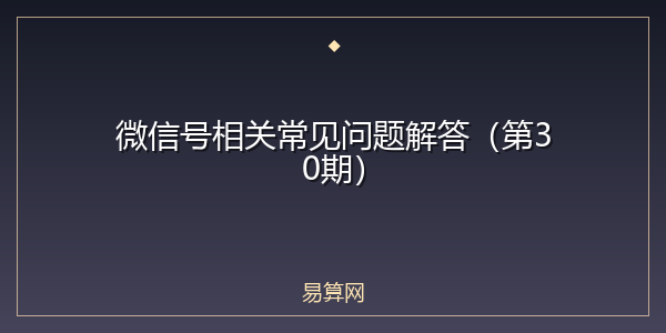 微信号相关常见问题解答(第30期)