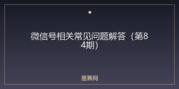 微信号相关常见问题解答(第84期)