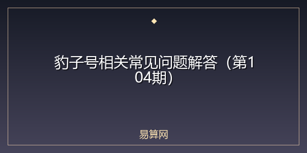豹子号相关常见问题解答（第104期）