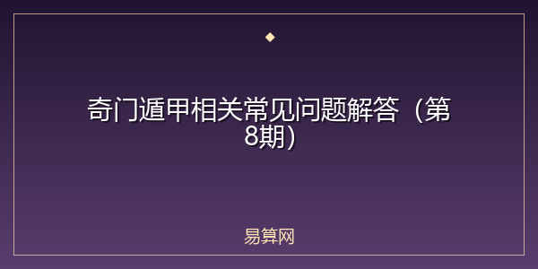 奇门遁甲相关常见问题解答（第8期）